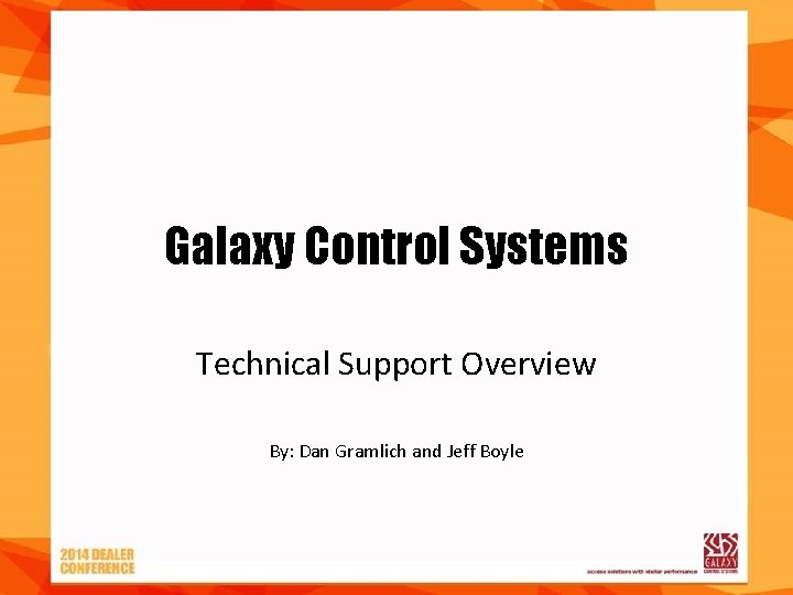 Galaxy Control Systems Technical Support Overview By: Dan Gramlich and Jeff Boyle 