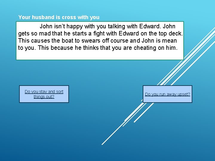 Your husband is cross with you John isn’t happy with you talking with Edward.