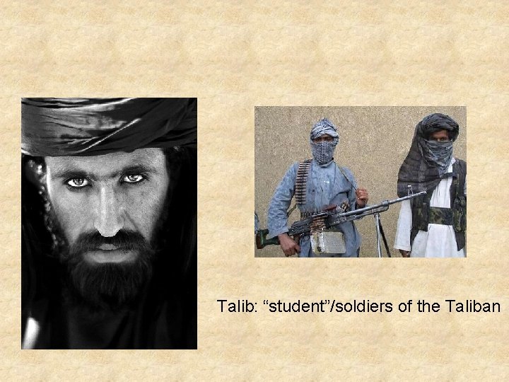 Talib: “student”/soldiers of the Taliban 