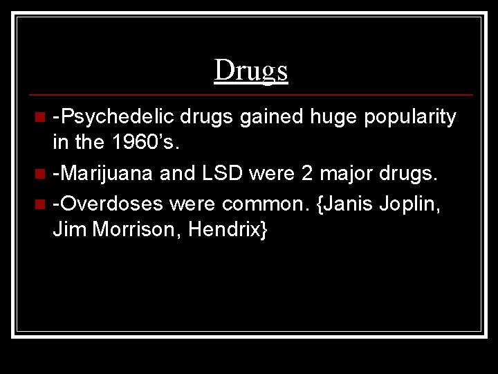 Drugs -Psychedelic drugs gained huge popularity in the 1960’s. n -Marijuana and LSD were