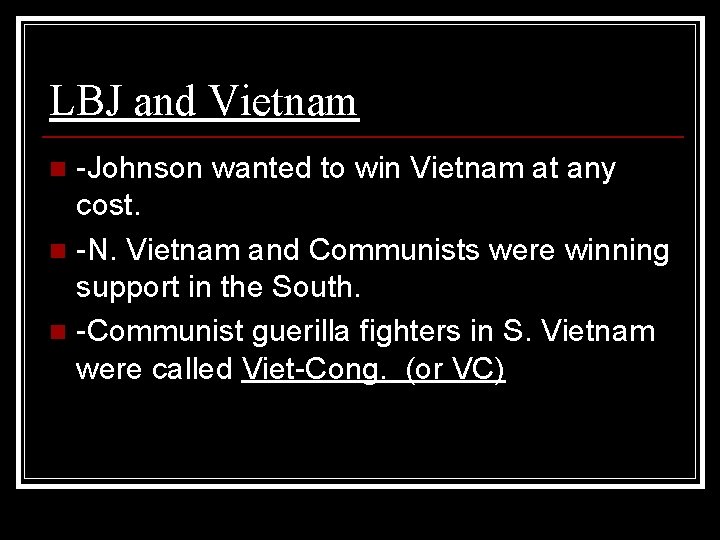 LBJ and Vietnam -Johnson wanted to win Vietnam at any cost. n -N. Vietnam