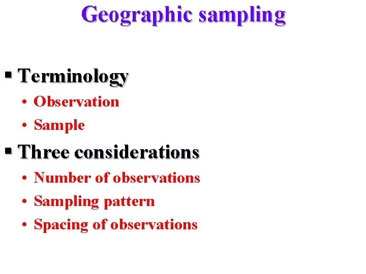 Geographic sampling § Terminology • Observation • Sample § Three considerations • Number of