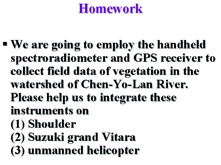 Homework § We are going to employ the handheld spectroradiometer and GPS receiver to