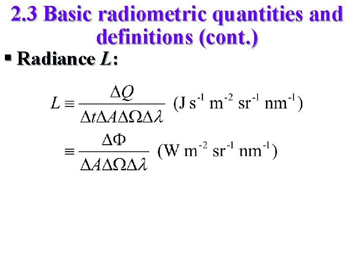 2. 3 Basic radiometric quantities and definitions (cont. ) § Radiance L: 
