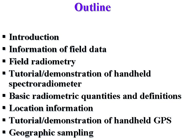 Outline § Introduction § Information of field data § Field radiometry § Tutorial/demonstration of