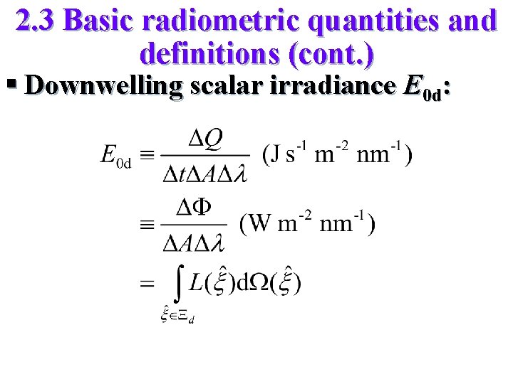 2. 3 Basic radiometric quantities and definitions (cont. ) § Downwelling scalar irradiance E