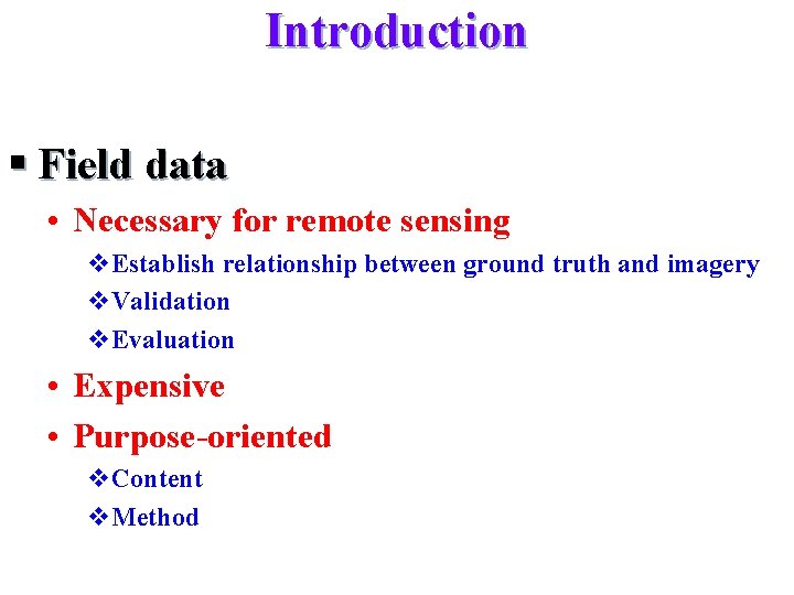 Introduction § Field data • Necessary for remote sensing v. Establish relationship between ground