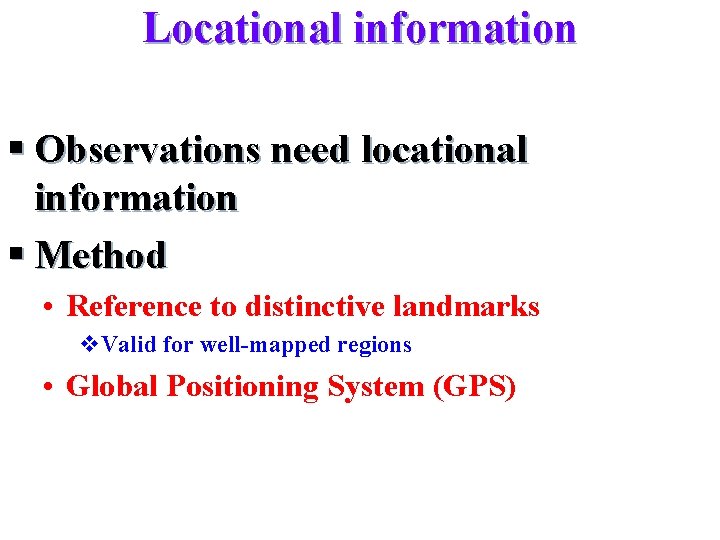 Locational information § Observations need locational information § Method • Reference to distinctive landmarks