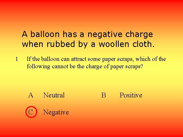 A balloon has a negative charge when rubbed by a woollen cloth. 1 If