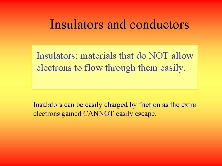 Insulators and conductors Insulators: materials that do NOT allow electrons to flow through them