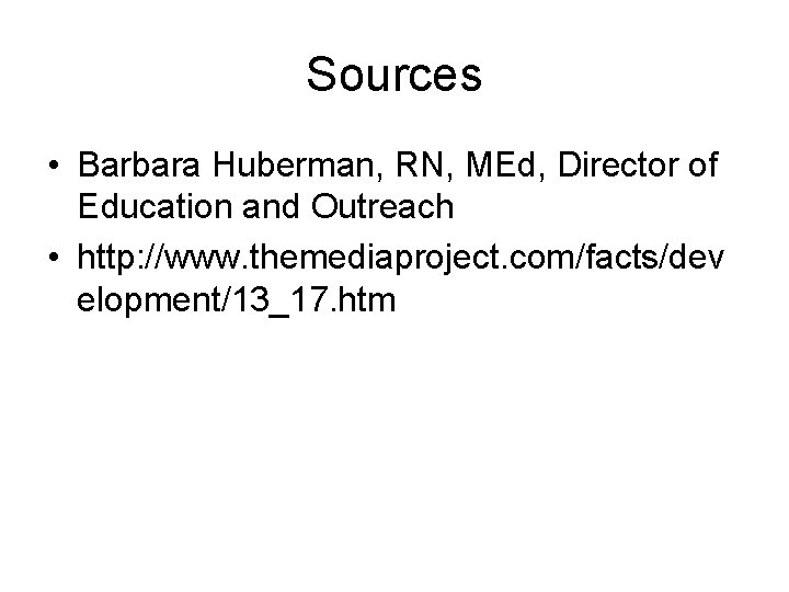 Sources • Barbara Huberman, RN, MEd, Director of Education and Outreach • http: //www. Sources • Barbara Huberman, RN, MEd, Director of Education and Outreach • http: //www.