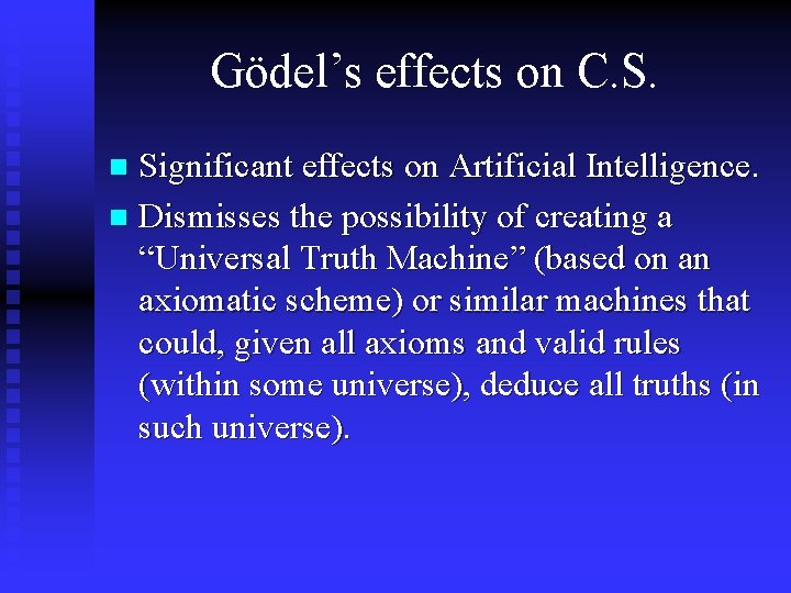 Gödel’s effects on C. S. Significant effects on Artificial Intelligence. n Dismisses the possibility Gödel’s effects on C. S. Significant effects on Artificial Intelligence. n Dismisses the possibility