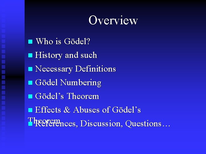 Overview Who is Gödel? n History and such n Necessary Definitions n Gödel Numbering Overview Who is Gödel? n History and such n Necessary Definitions n Gödel Numbering
