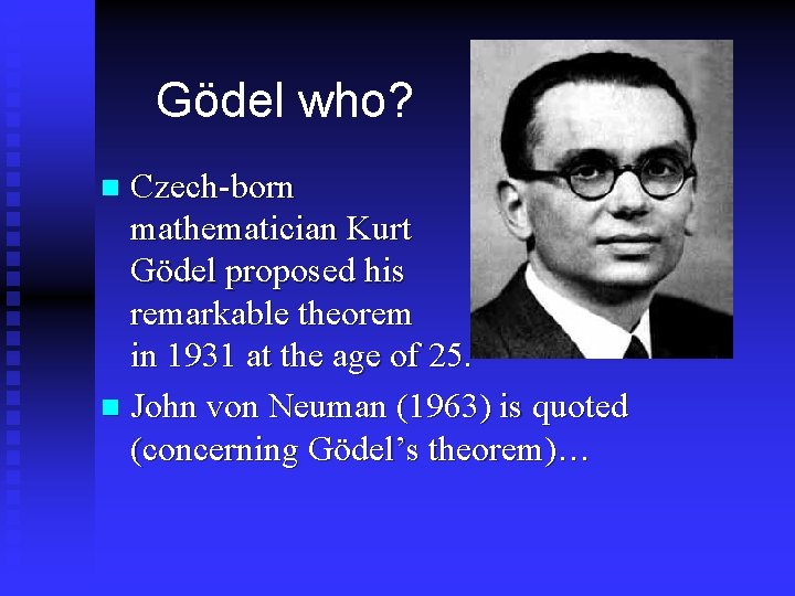 Gödel who? Czech-born mathematician Kurt Gödel proposed his remarkable theorem in 1931 at the Gödel who? Czech-born mathematician Kurt Gödel proposed his remarkable theorem in 1931 at the