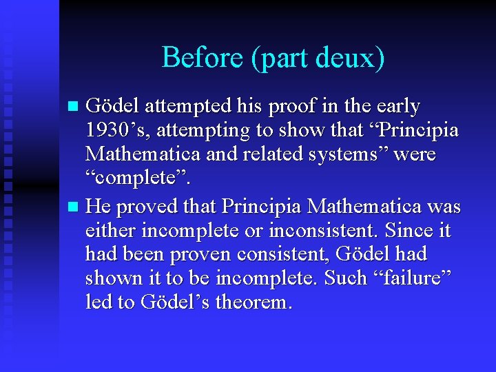 Before (part deux) Gödel attempted his proof in the early 1930’s, attempting to show Before (part deux) Gödel attempted his proof in the early 1930’s, attempting to show