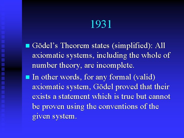 1931 Gödel’s Theorem states (simplified): All axiomatic systems, including the whole of number theory, 1931 Gödel’s Theorem states (simplified): All axiomatic systems, including the whole of number theory,