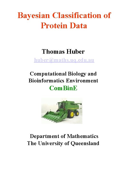 Bayesian Classification of Protein Data Thomas Huber huber@maths. uq. edu. au Computational Biology and