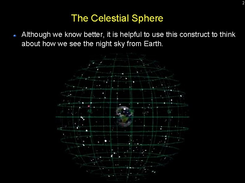 2 The Celestial Sphere Although we know better, it is helpful to use this