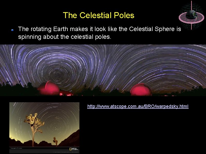 26 The Celestial Poles The rotating Earth makes it look like the Celestial Sphere