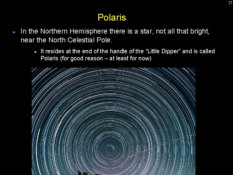 27 Polaris In the Northern Hemisphere there is a star, not all that bright,