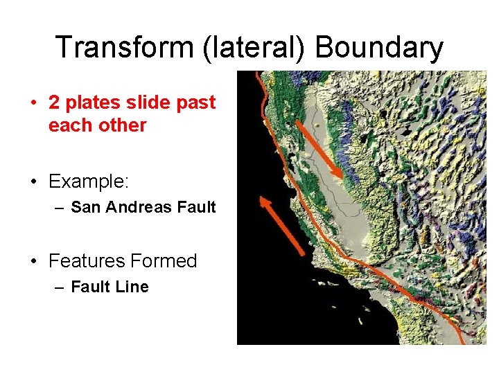 Transform (lateral) Boundary • 2 plates slide past each other • Example: – San