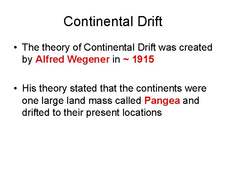 Continental Drift • The theory of Continental Drift was created by Alfred Wegener in