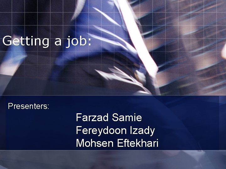 Getting a job: Presenters: Farzad Samie Fereydoon Izady Mohsen Eftekhari 