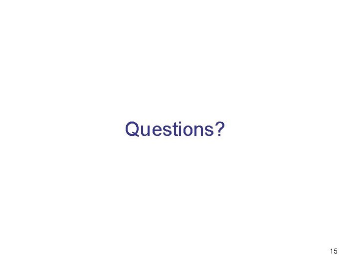 Questions? 15 