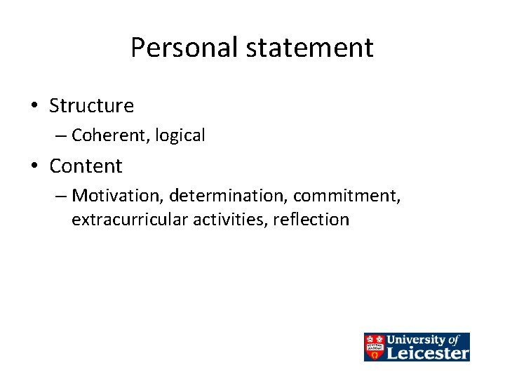 Personal statement • Structure – Coherent, logical • Content – Motivation, determination, commitment, extracurricular