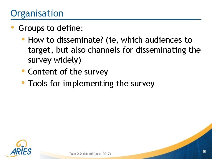 Organisation • Groups to define: • How to disseminate? (ie, which audiences to target,