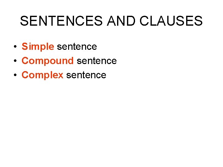 SENTENCES AND CLAUSES • Simple sentence • Compound sentence • Complex sentence 