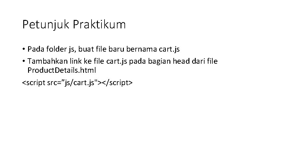 Petunjuk Praktikum • Pada folder js, buat file baru bernama cart. js • Tambahkan