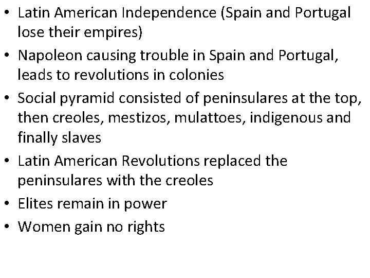  • Latin American Independence (Spain and Portugal lose their empires) • Napoleon causing