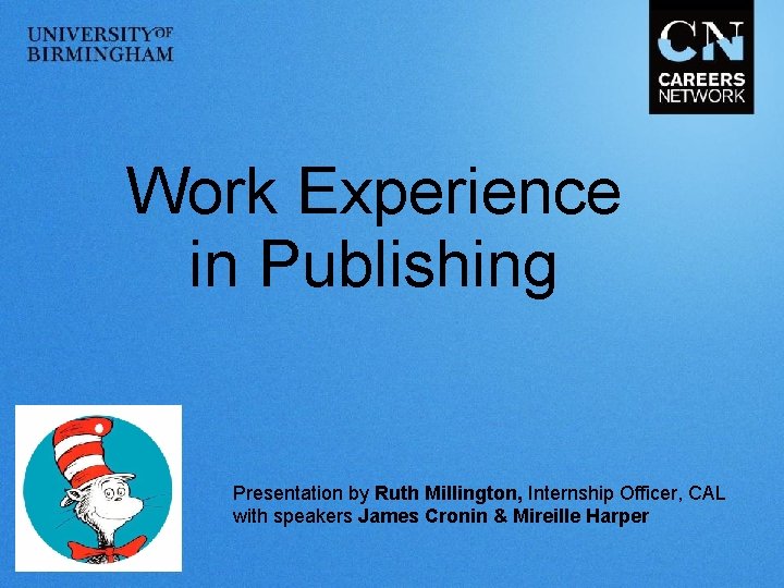 Work Experience in Publishing Presentation by Ruth Millington, Internship Officer, CAL with speakers James