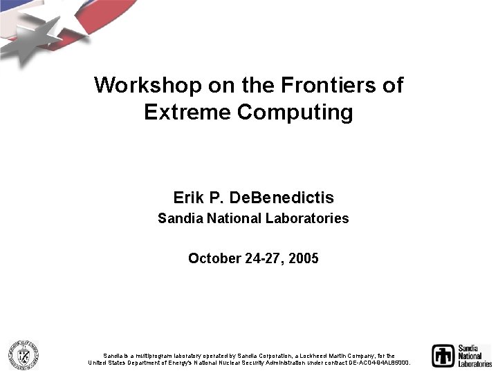 Workshop on the Frontiers of Extreme Computing Erik P. De. Benedictis Sandia National Laboratories Workshop on the Frontiers of Extreme Computing Erik P. De. Benedictis Sandia National Laboratories