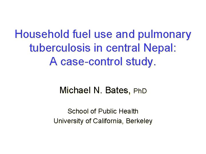 Household fuel use and pulmonary tuberculosis in central Nepal: A case-control study. Michael N.