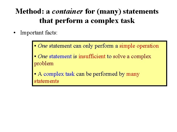 Method: a container for (many) statements that perform a complex task • Important facts: Method: a container for (many) statements that perform a complex task • Important facts: