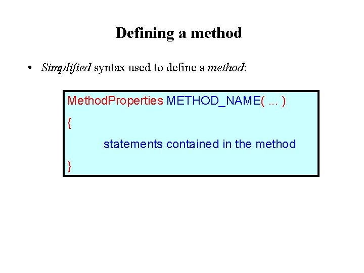 Defining a method • Simplified syntax used to define a method: Method. Properties METHOD_NAME(. Defining a method • Simplified syntax used to define a method: Method. Properties METHOD_NAME(.