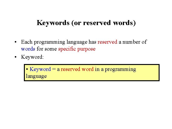 Keywords (or reserved words) • Each programming language has reserved a number of words Keywords (or reserved words) • Each programming language has reserved a number of words