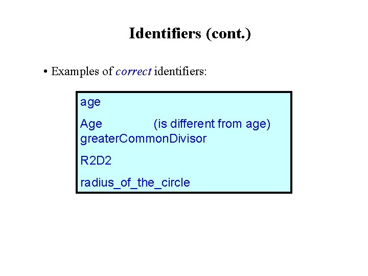 Identifiers (cont. ) • Examples of correct identifiers: age Age (is different from age) Identifiers (cont. ) • Examples of correct identifiers: age Age (is different from age)