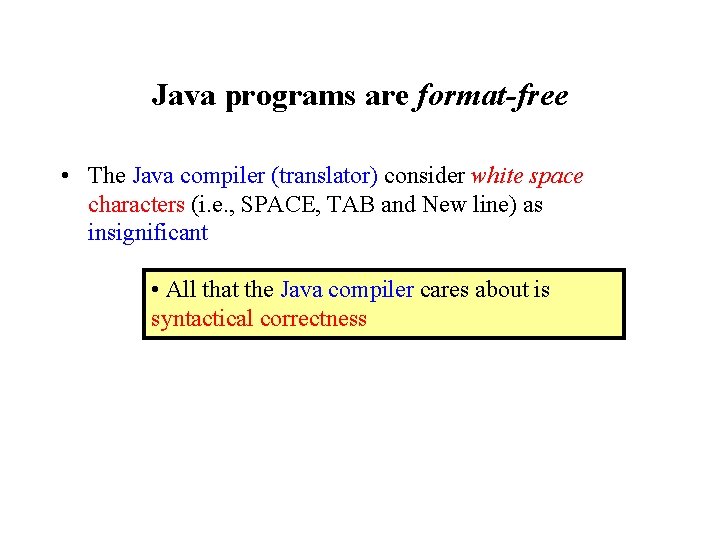 Java programs are format-free • The Java compiler (translator) consider white space characters (i. Java programs are format-free • The Java compiler (translator) consider white space characters (i.