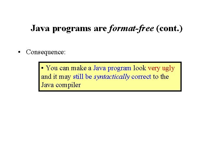 Java programs are format-free (cont. ) • Consequence: • You can make a Java Java programs are format-free (cont. ) • Consequence: • You can make a Java