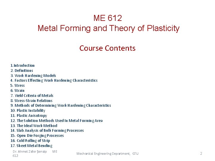 ME 612 Metal Forming and Theory of Plasticity Course Contents 1. Introduction 2. Definitions