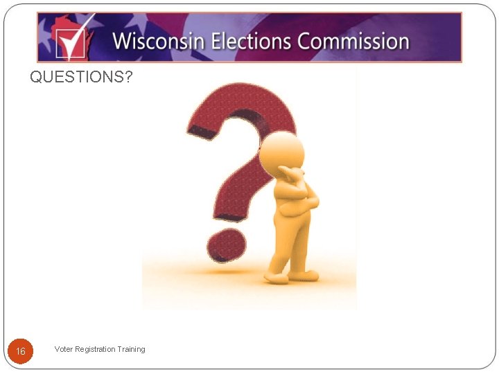 QUESTIONS? 16 Voter Registration Training 