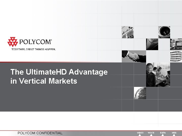 The Ultimate. HD Advantage in Vertical Markets POLYCOM CONFIDENTIAL 