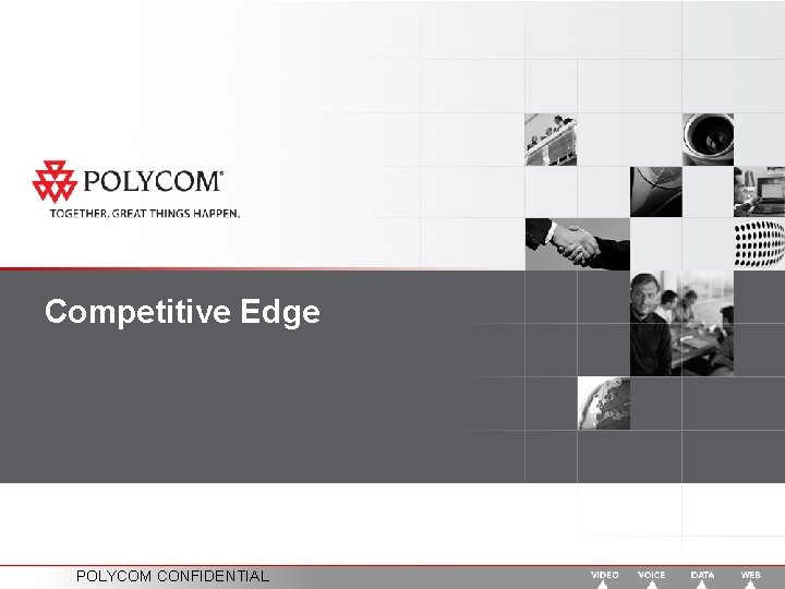 Competitive Edge POLYCOM CONFIDENTIAL 