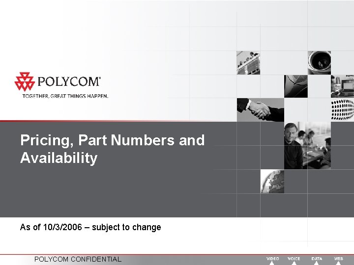 Pricing, Part Numbers and Availability As of 10/3/2006 – subject to change POLYCOM CONFIDENTIAL