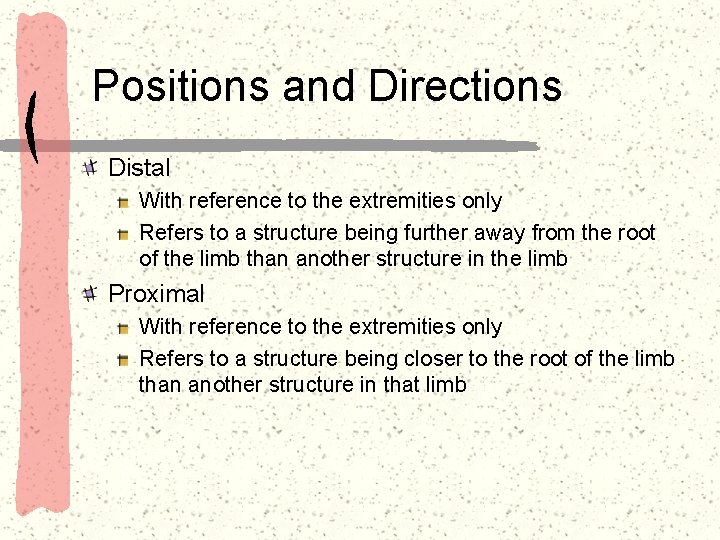 Positions and Directions Distal With reference to the extremities only Refers to a structure