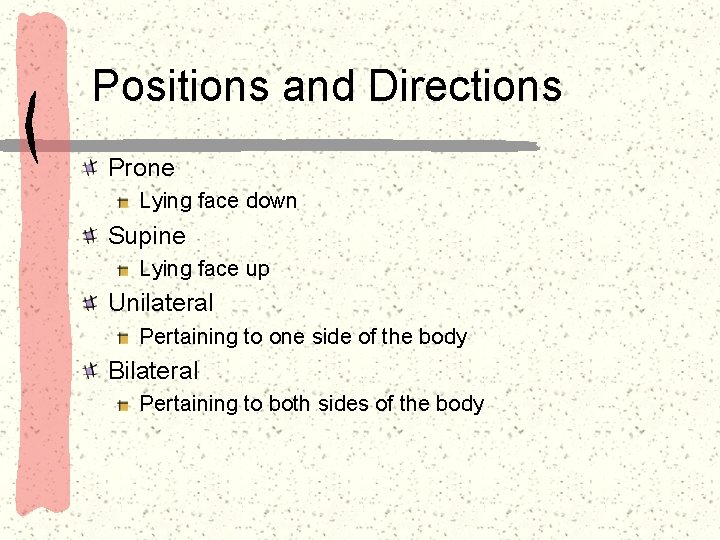 Positions and Directions Prone Lying face down Supine Lying face up Unilateral Pertaining to