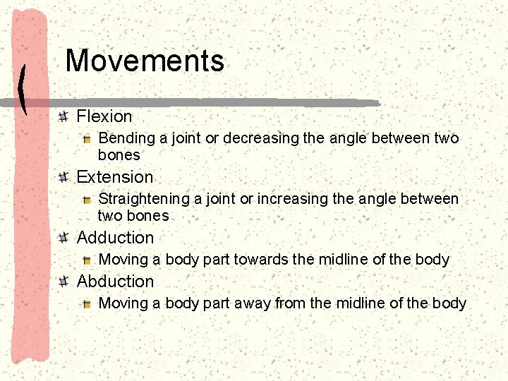 Movements Flexion Bending a joint or decreasing the angle between two bones Extension Straightening